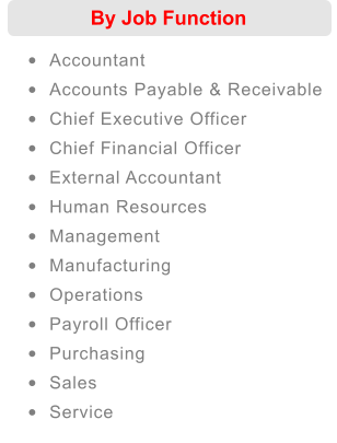 By Job Function •	Accountant  •	Accounts Payable & Receivable  •	Chief Executive Officer  •	Chief Financial Officer   •	External Accountant  •	Human Resources  •	Management  •	Manufacturing  •	Operations  •	Payroll Officer  •	Purchasing  •	Sales  •	Service